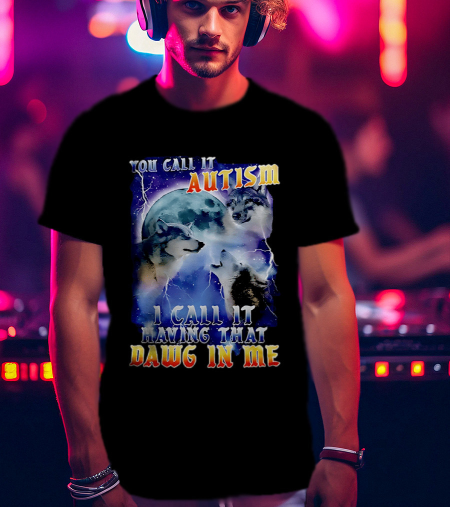 You Call It Autism I Call It Having That Dawg In Me Wolves Moonlight Scene T-Shirt
