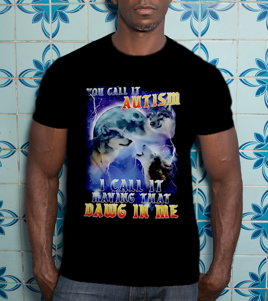 You Call It Autism I Call It Having That Dawg In Me Wolves Moonlight Scene T-Shirt