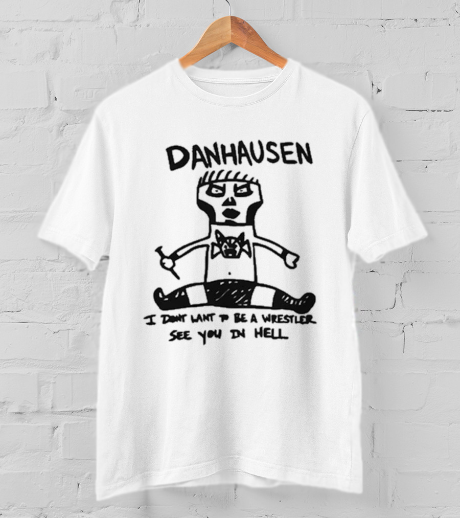Danhausen I Don't Want To Be A Wrestler See You In Hell T-Shirt