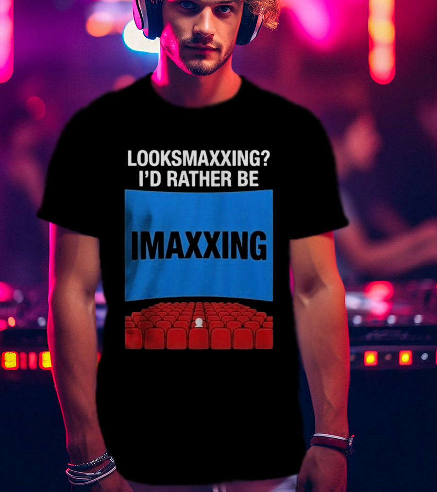 Looksmaxxing I'd Rather Be Imaxxing In Cinema Seats T-Shirt