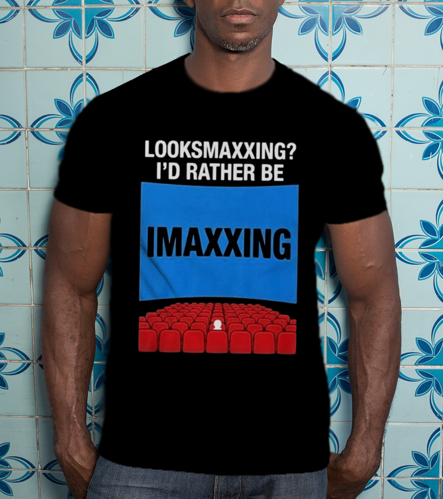Looksmaxxing I'd Rather Be Imaxxing In Cinema Seats T-Shirt