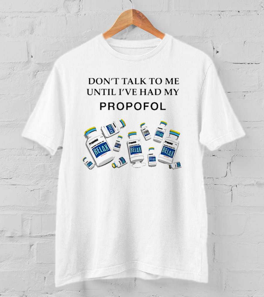 Don't Talk To Me Until I've Had My Propofol Relax Medical Professional T-Shirt