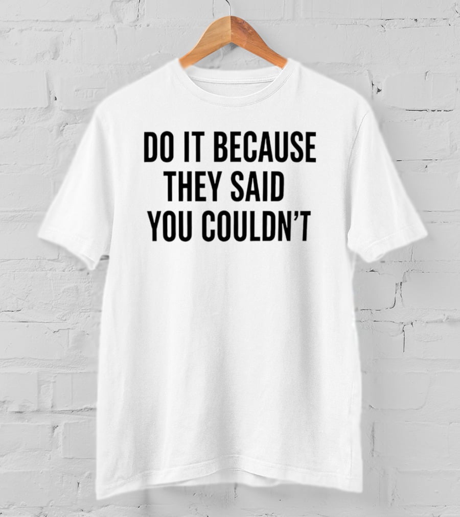 Drake Do It Because They Said You Couldn't Motivational T-Shirt
