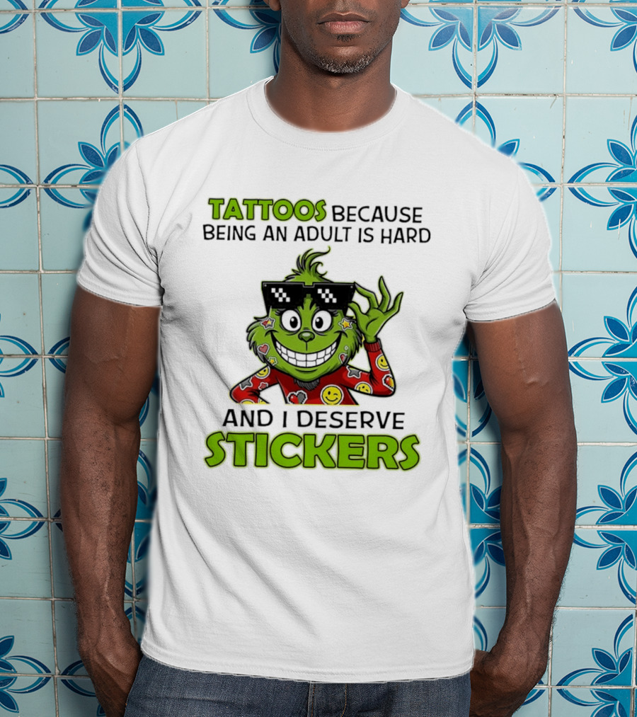 Tattoos Because Being An Adult Is Hard And I Deserve Stickers Grinch Smiley Emojis T-Shirt