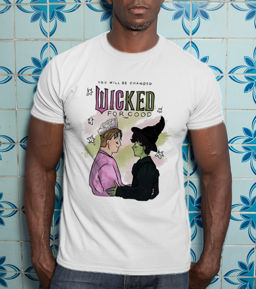 You Will Be Changed Wicked For Good Glinda Elphaba T-Shirt