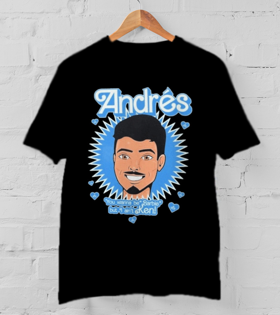 Andrés You Wanna Be Barbie But I Ain't Ken T-Shirt