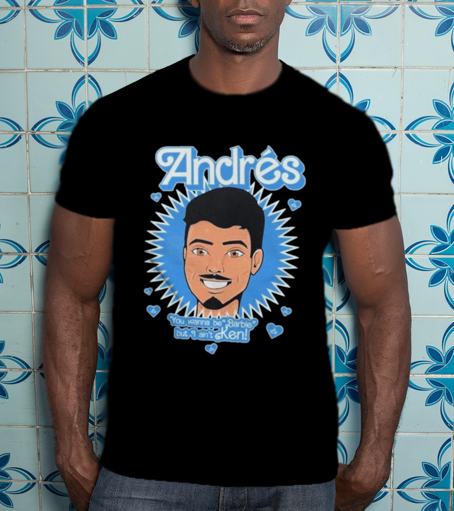 Andrés You Wanna Be Barbie But I Ain't Ken T-Shirt