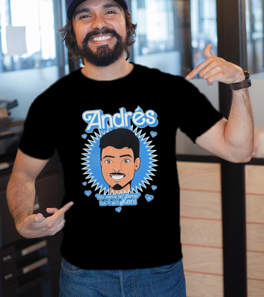 Andrés You Wanna Be Barbie But I Ain't Ken T-Shirt