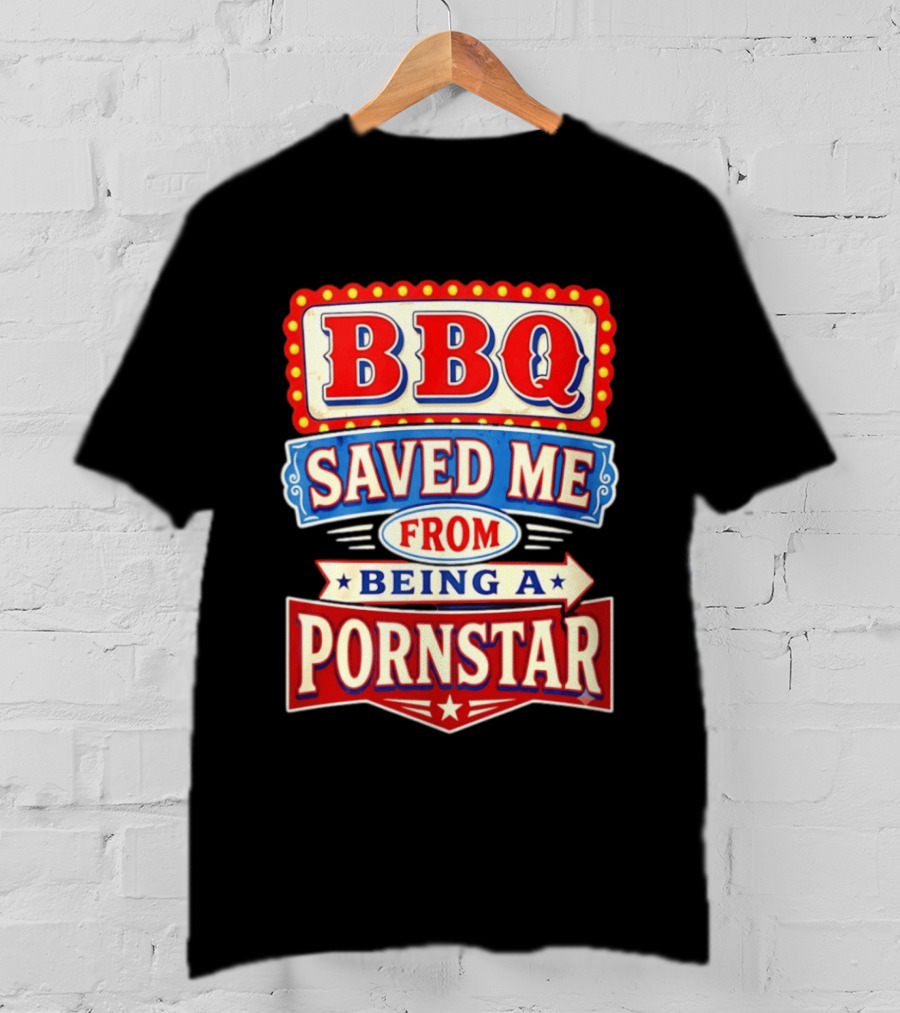 BBQ Saved Me From Being A Pornstar Funny Sign Decor T-Shirt