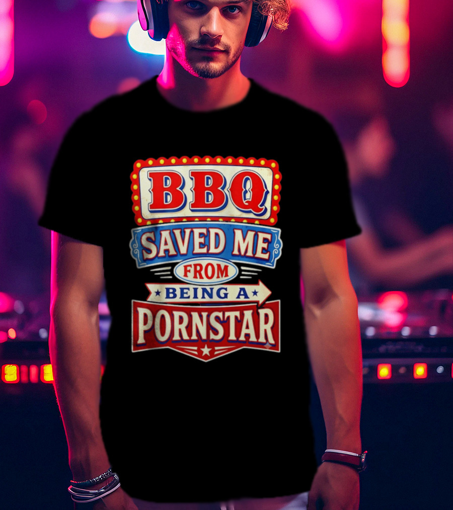 BBQ Saved Me From Being A Pornstar Funny Sign Decor T-Shirt