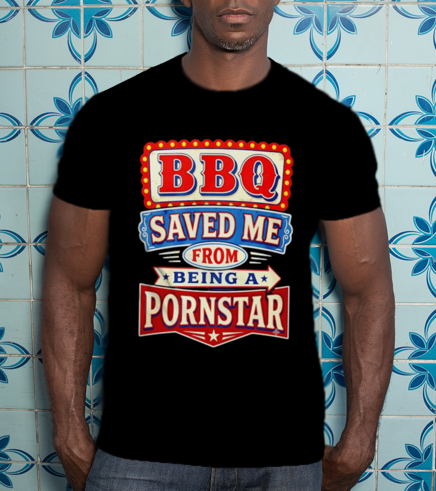 BBQ Saved Me From Being A Pornstar Funny Sign Decor T-Shirt