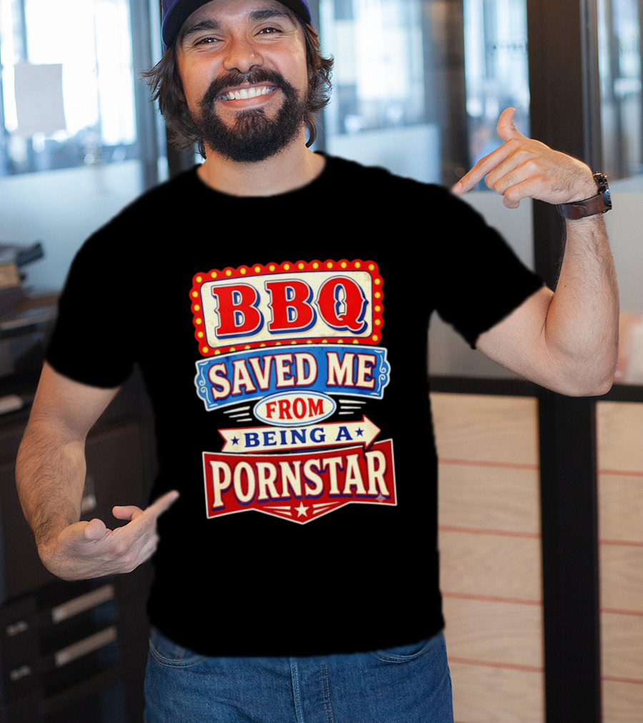 BBQ Saved Me From Being A Pornstar Funny Sign Decor T-Shirt