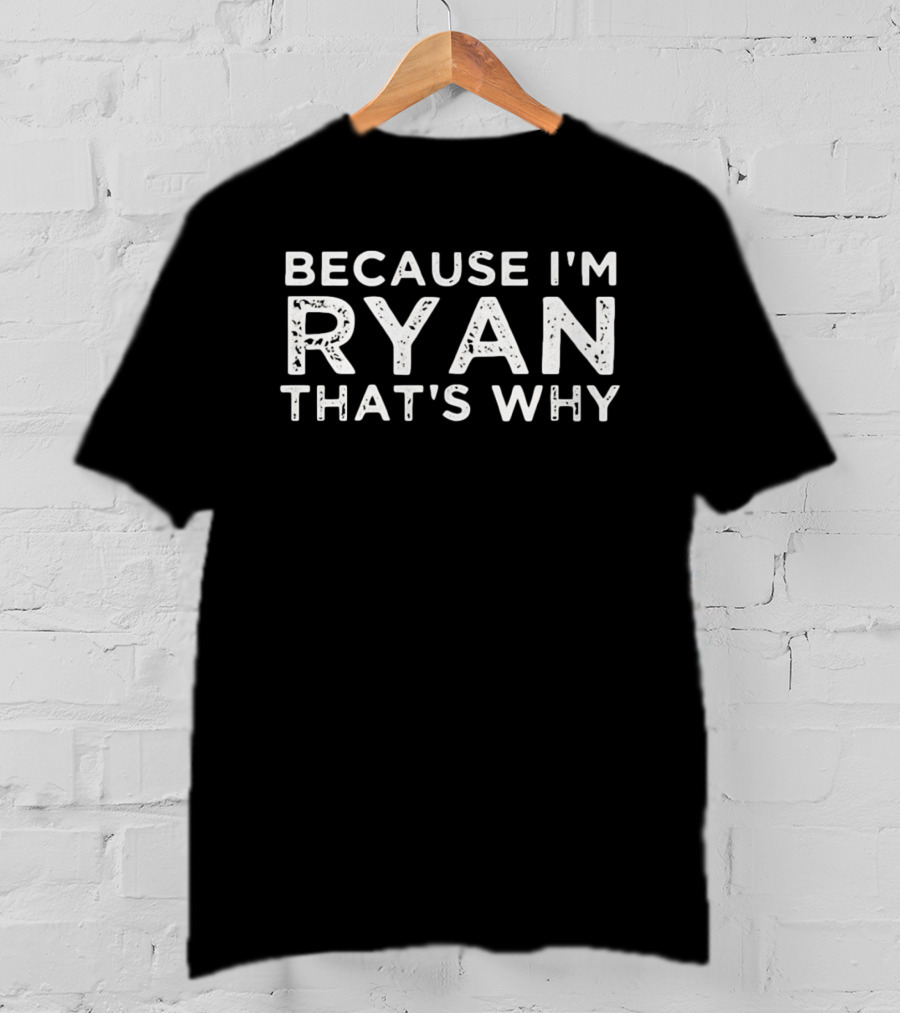 Because I'm Ryan That's Why T-Shirt