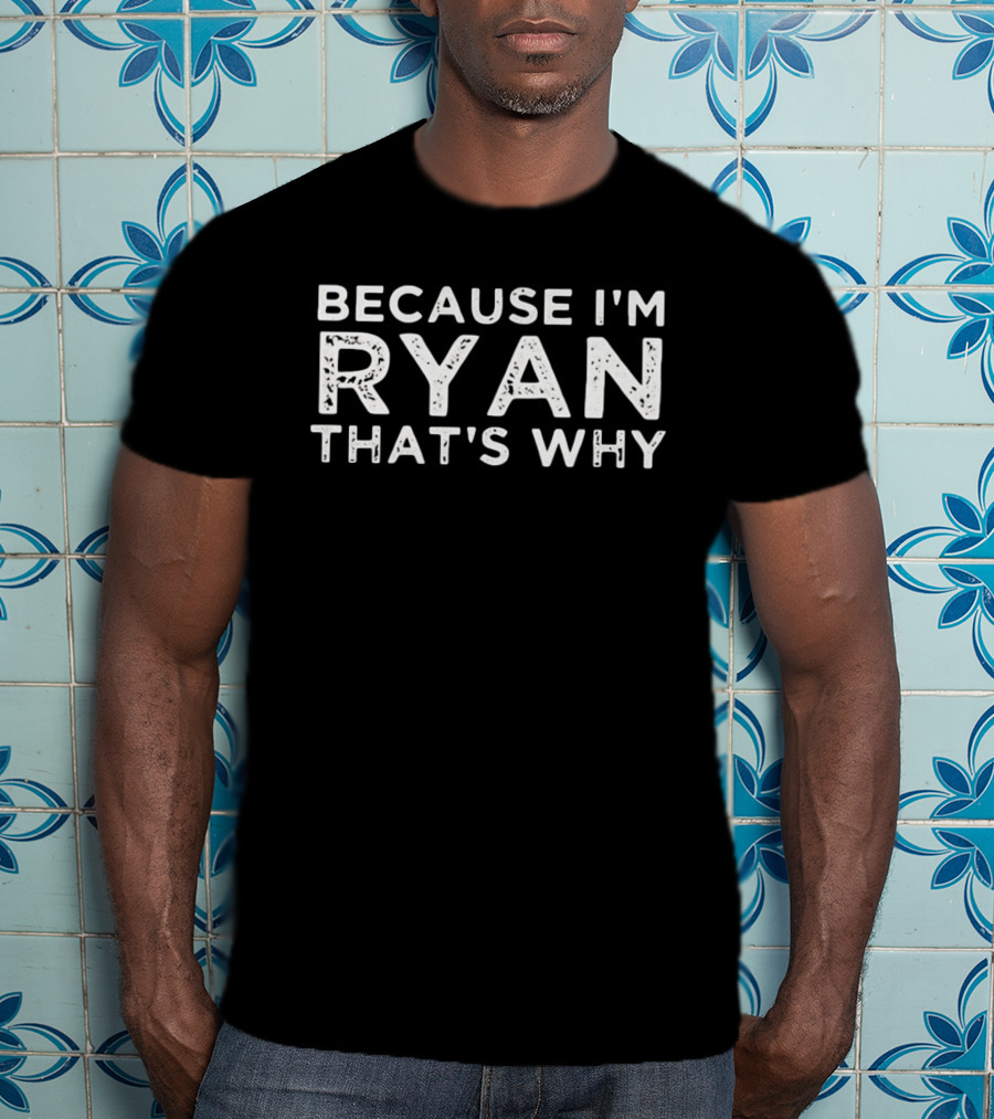 Because I'm Ryan That's Why T-Shirt