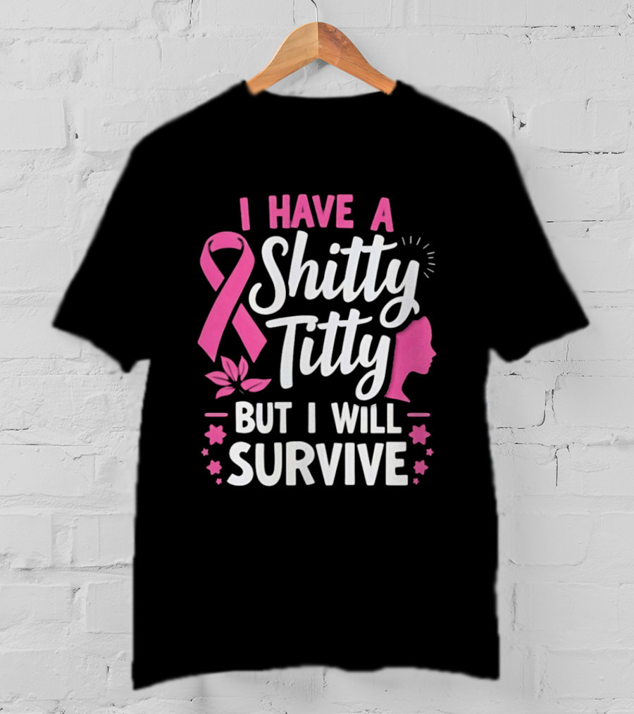 I Have A Shitty Titty But I Will Survive Breast Cancer Awareness Ribbon And Pink Woman T-Shirt