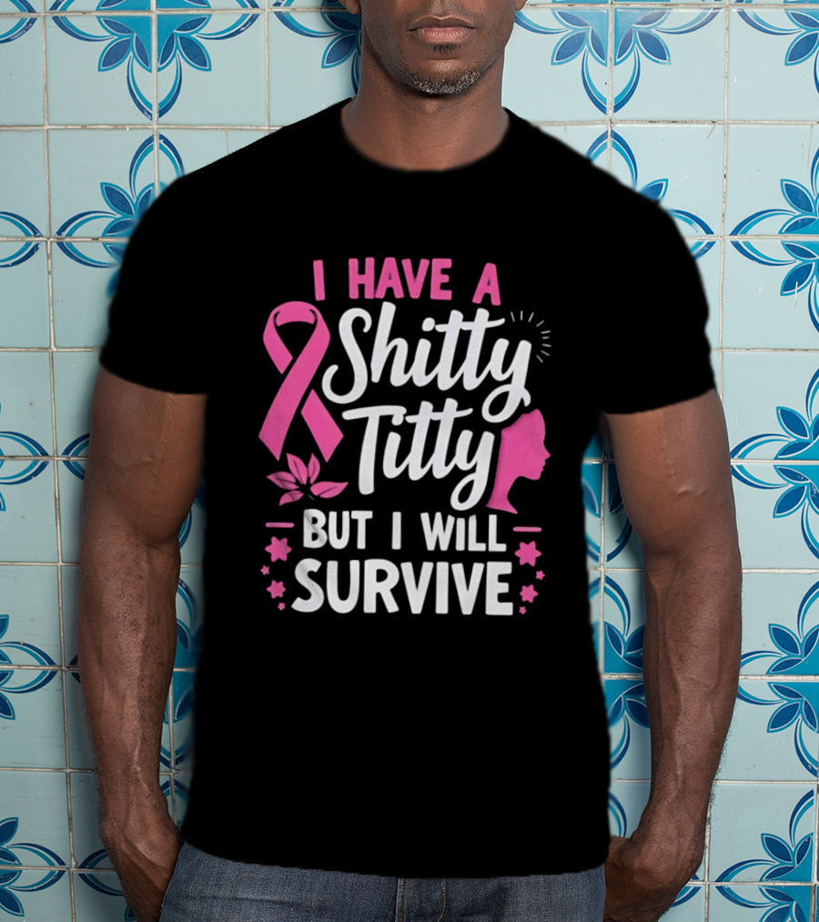 I Have A Shitty Titty But I Will Survive Breast Cancer Awareness Ribbon And Pink Woman T-Shirt