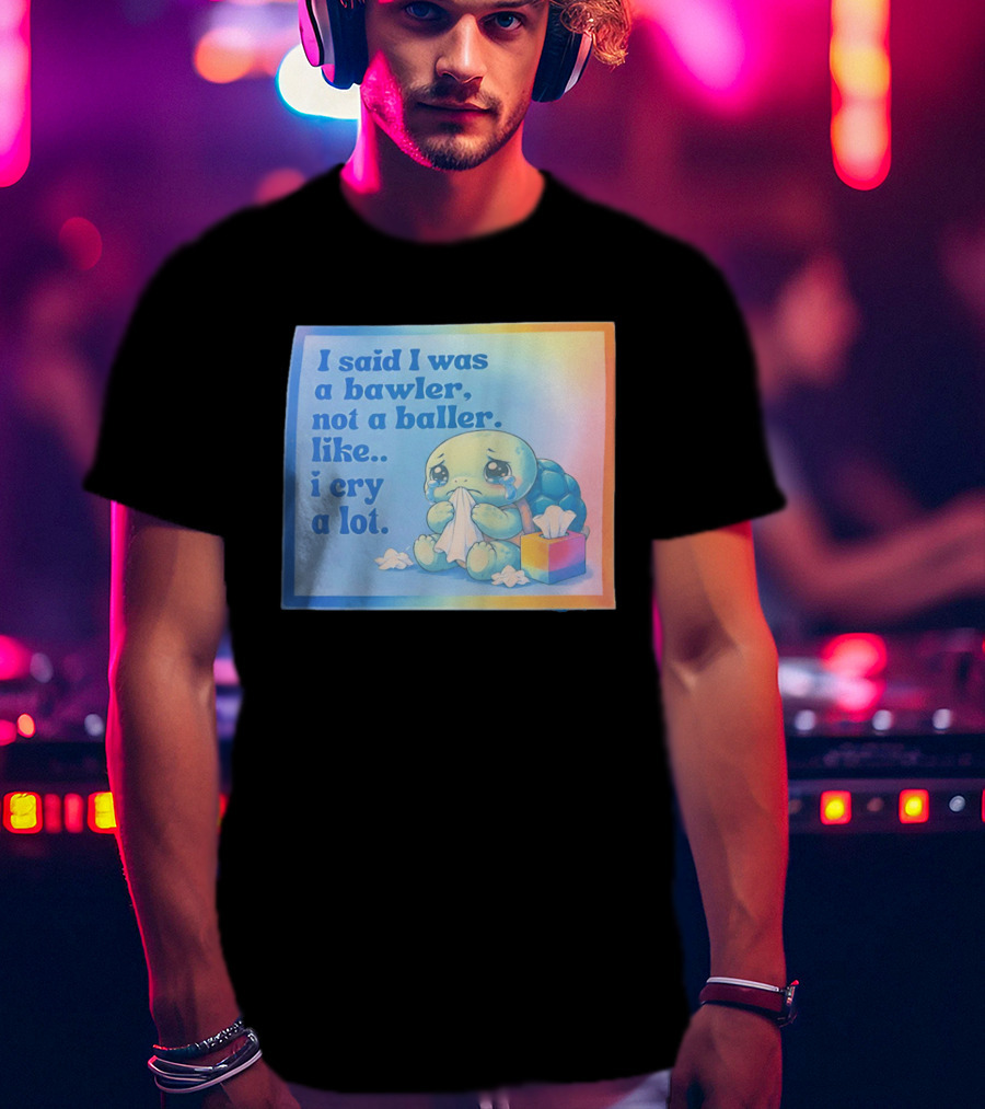 I Said I Was A Bawler Not A Baller Like I Cry A Lot Tearful Turtle T-Shirt