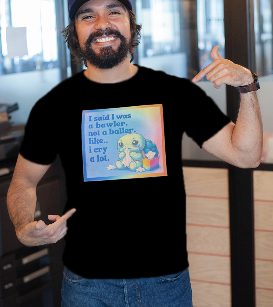 I Said I Was A Bawler Not A Baller Like I Cry A Lot Tearful Turtle T-Shirt