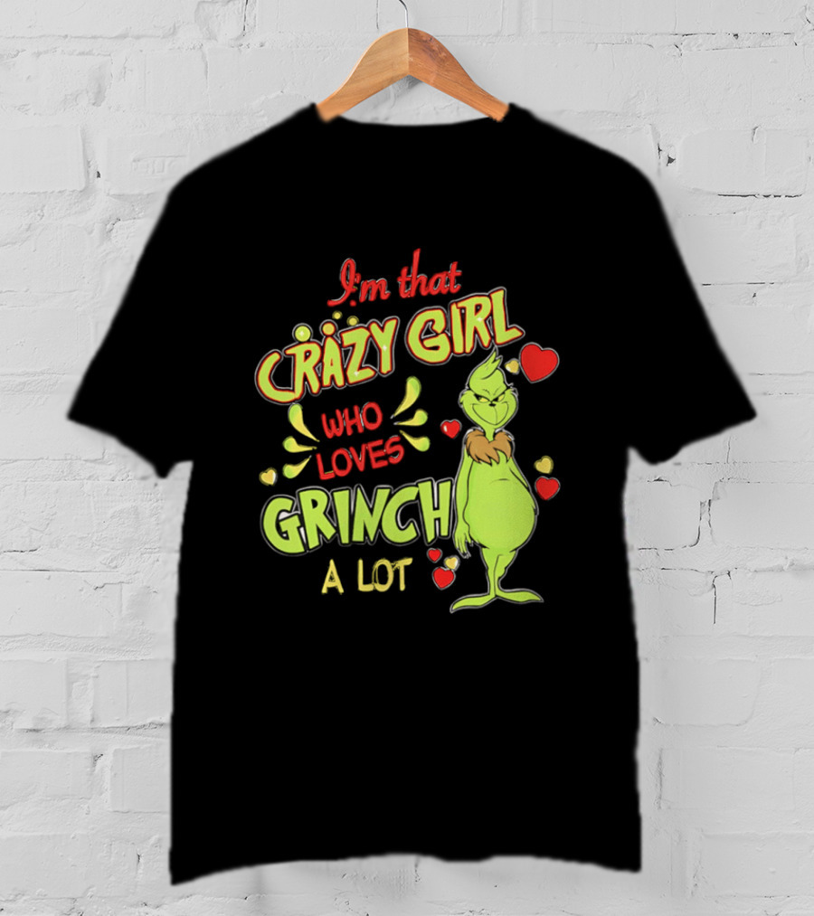 I'm That Crazy Girl Who Loves Grinch A Lot T-Shirt