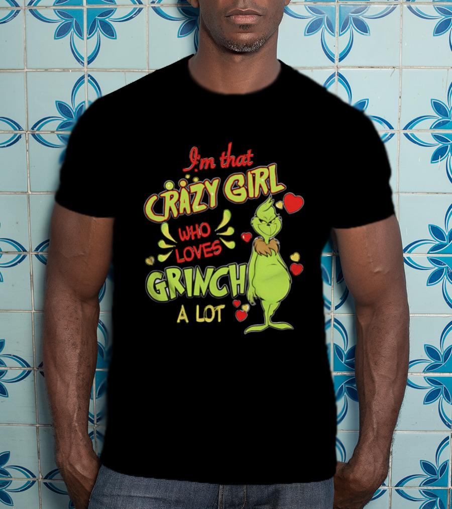 I'm That Crazy Girl Who Loves Grinch A Lot T-Shirt