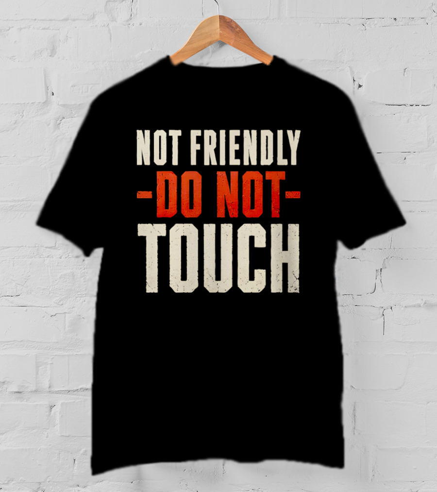 Not Friendly Do Not Touch T-Shirt