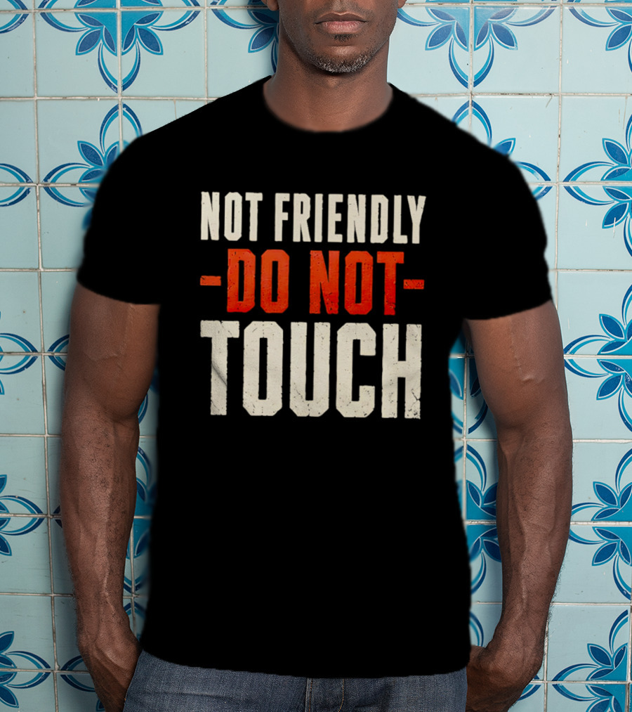 Not Friendly Do Not Touch T-Shirt