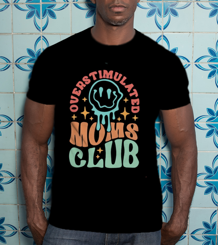Overstimulated Moms Club Colorful Dripping Smiley Face And Stars T-Shirt