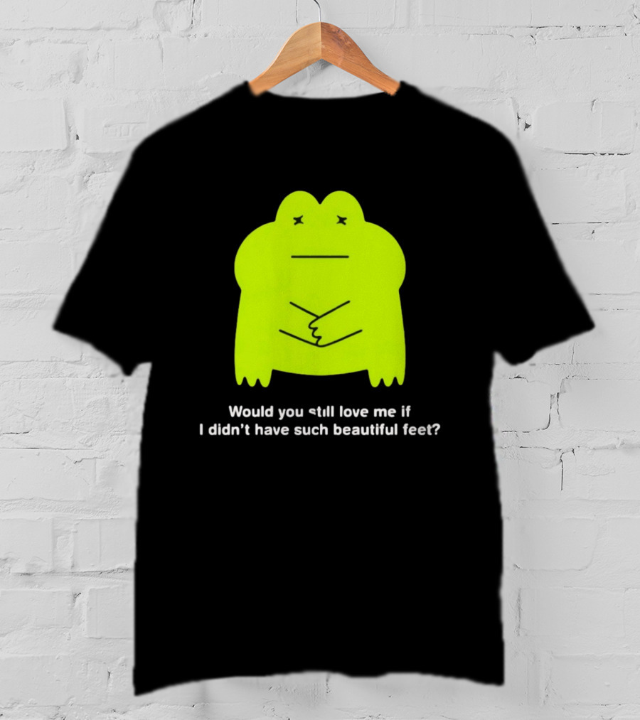 Would You Still Love Me If I Didn't Have Such Beautiful Feet Frog Meme Lime Green Funny Frog T-Shirt