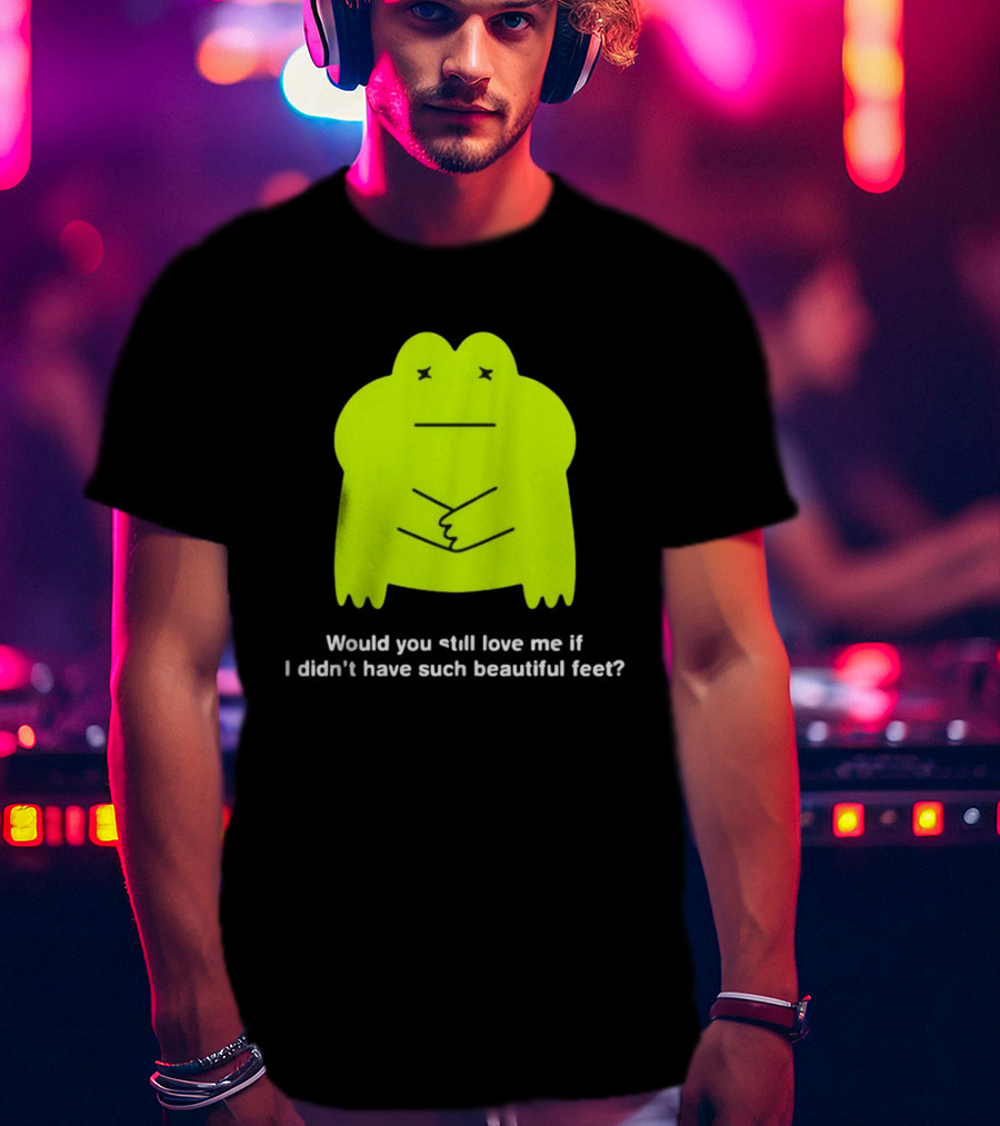 Would You Still Love Me If I Didn't Have Such Beautiful Feet Frog Meme Lime Green Funny Frog T-Shirt