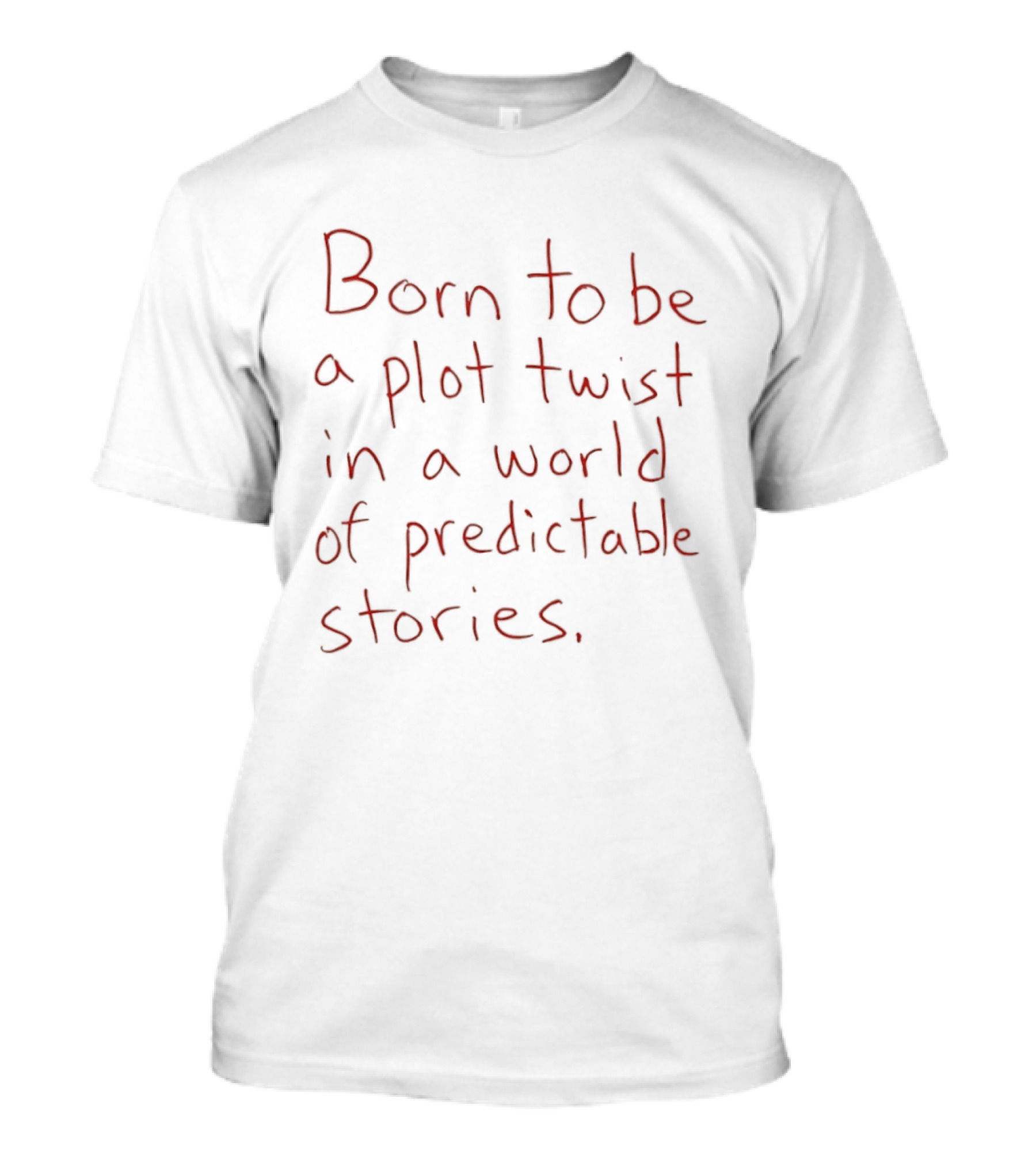 Born To Be A Plot Twist In A World Of Predictable Stories Empowering T-Shirt