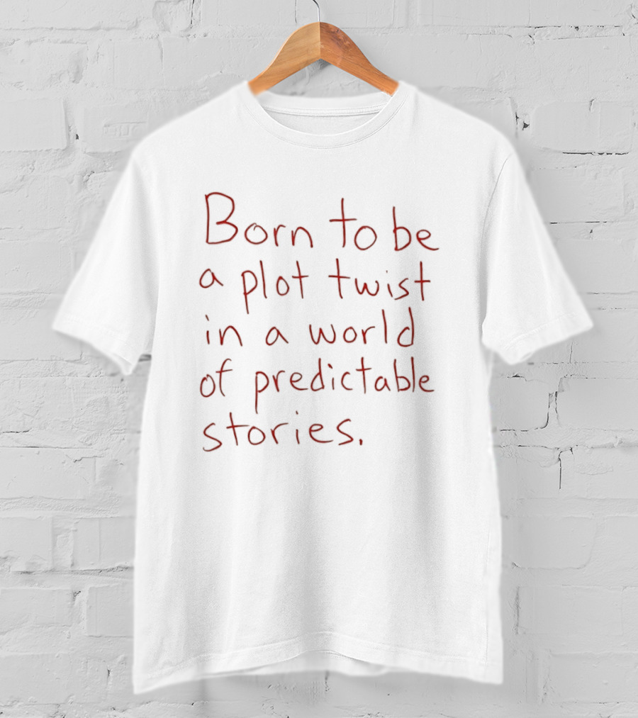 Born To Be A Plot Twist In A World Of Predictable Stories Empowering T-Shirt