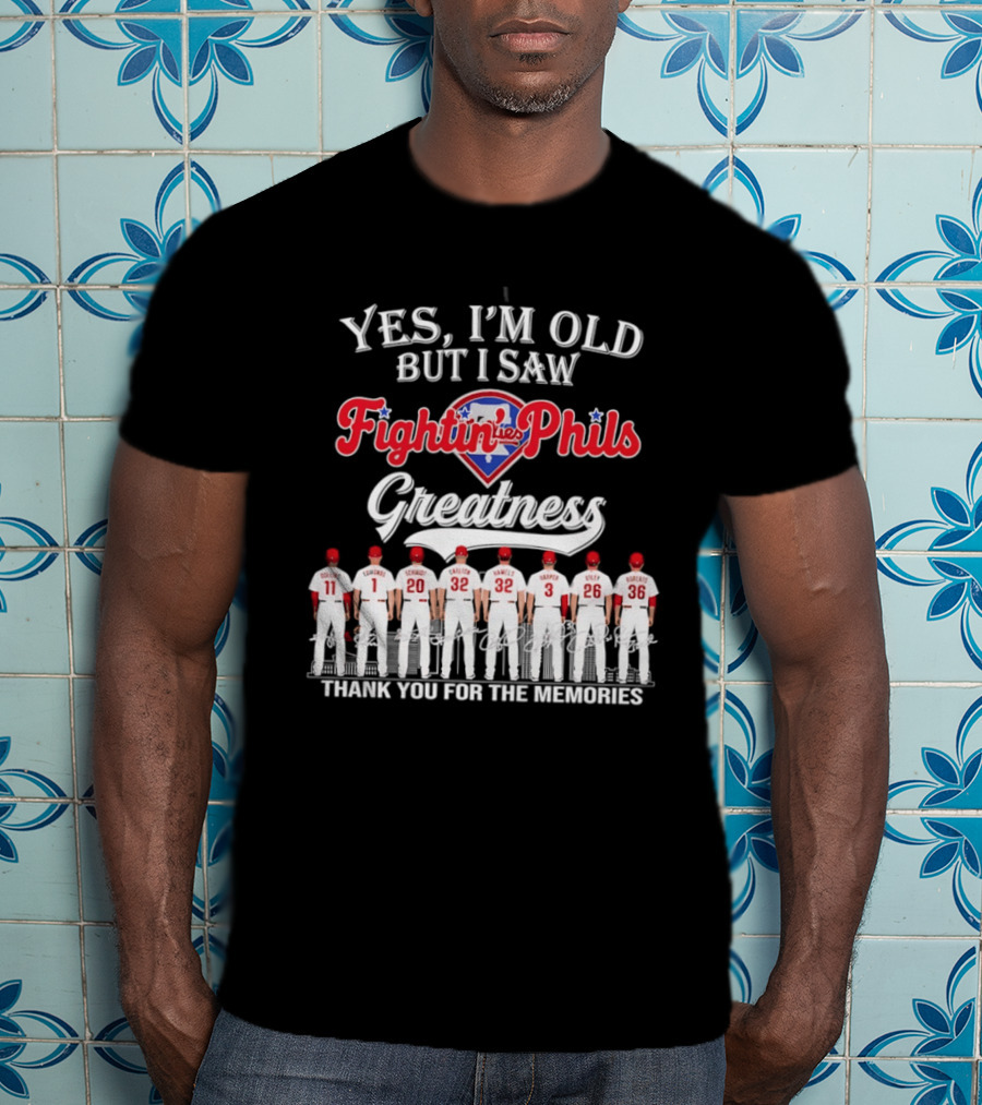 Yes I'm Old But I Saw Fightin' Phils Greatness Thank You For The Memories T-Shirt