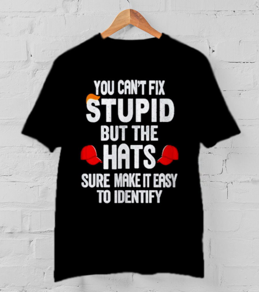 You Can't Fix Stupid But The Hats Sure Make It Easy To Identify T-Shirt