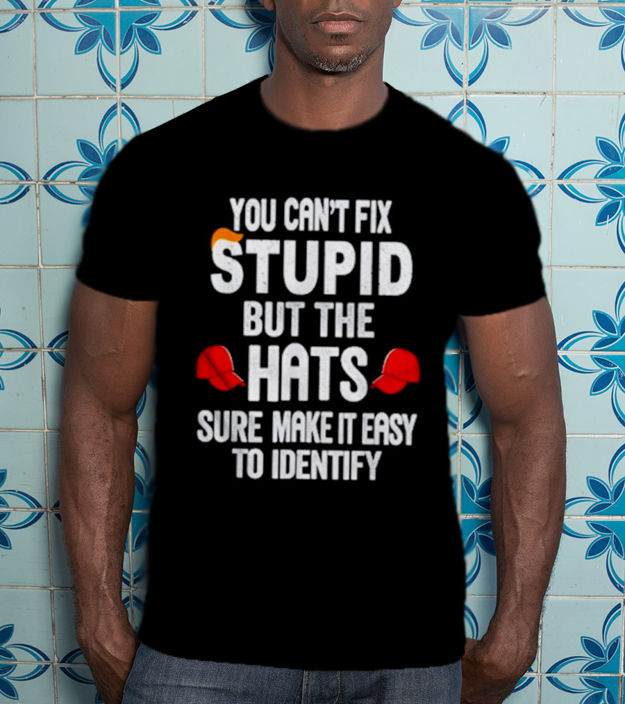 You Can't Fix Stupid But The Hats Sure Make It Easy To Identify T-Shirt
