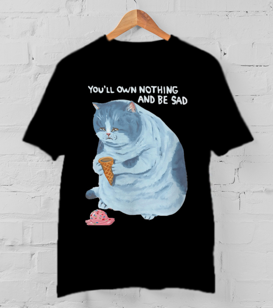 You'll Own Nothing And Be Sad Cat Holding Ice Cream Cone T-Shirt
