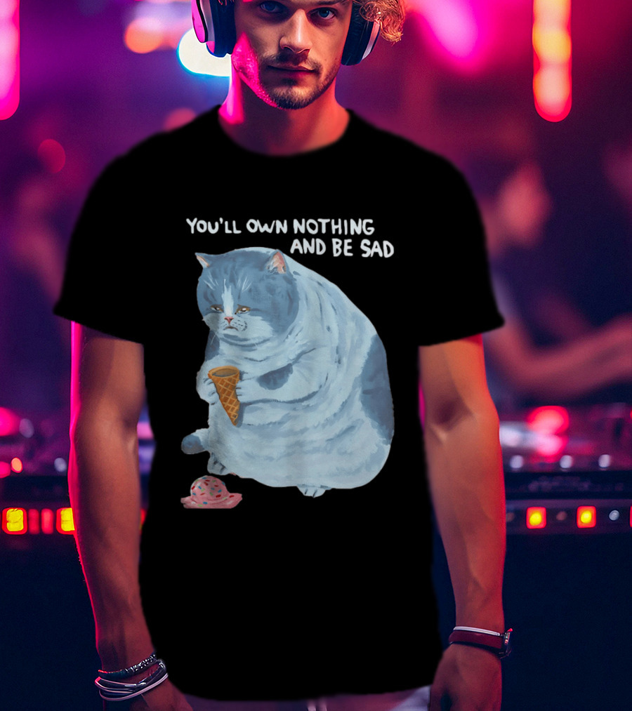 You'll Own Nothing And Be Sad Cat Holding Ice Cream Cone T-Shirt