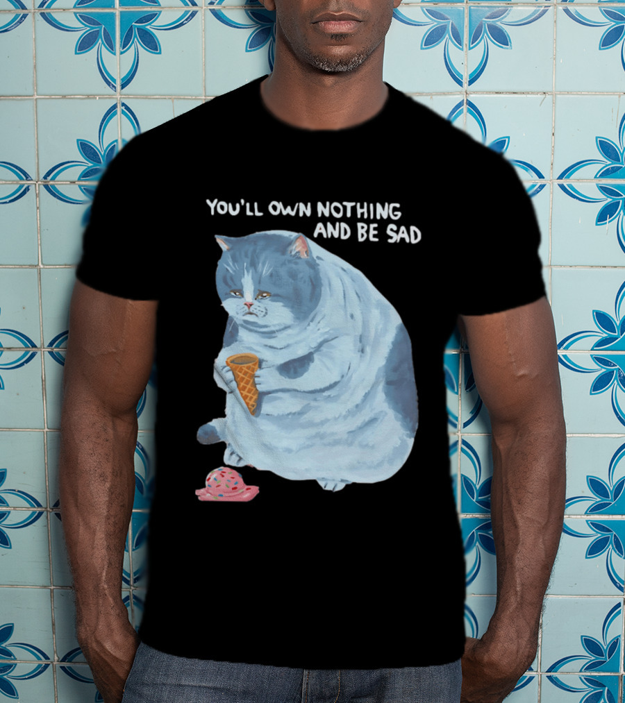 You'll Own Nothing And Be Sad Cat Holding Ice Cream Cone T-Shirt