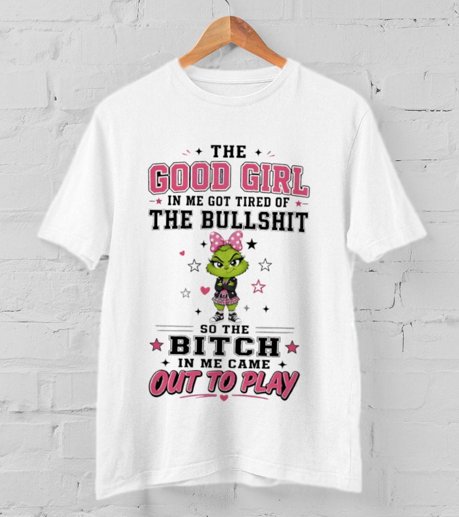 Good Girl In Me Got Tired Grinch Bitch Came Out To Play T-Shirt