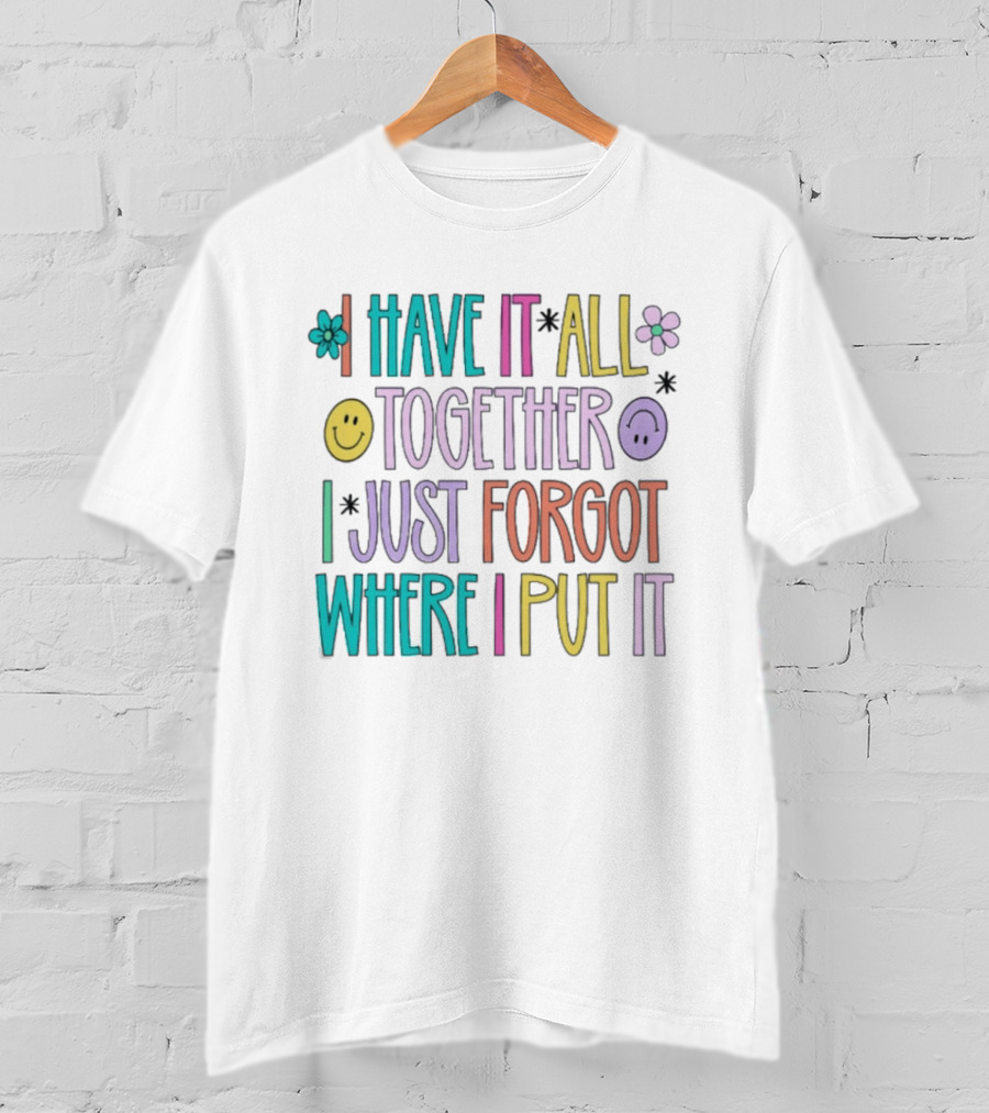 Have It All Together Forgot Where I Put It Floral Smiley Faces T-Shirt