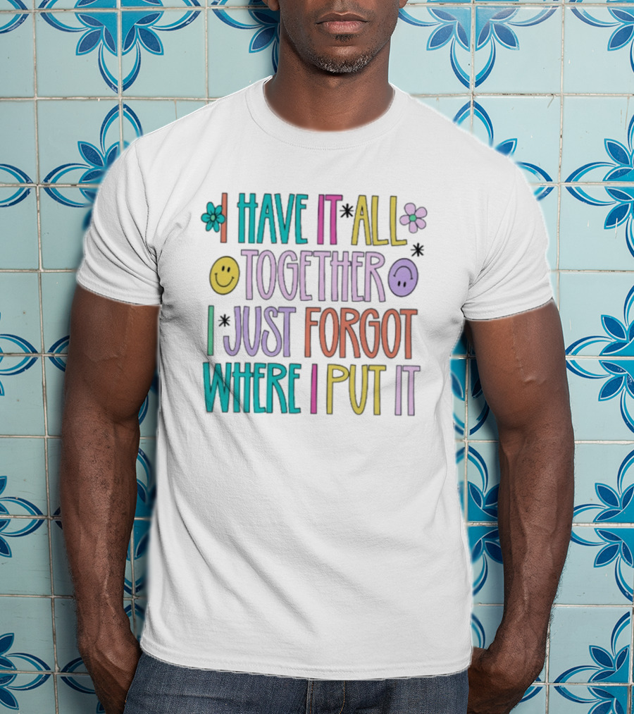 Have It All Together Forgot Where I Put It Floral Smiley Faces T-Shirt