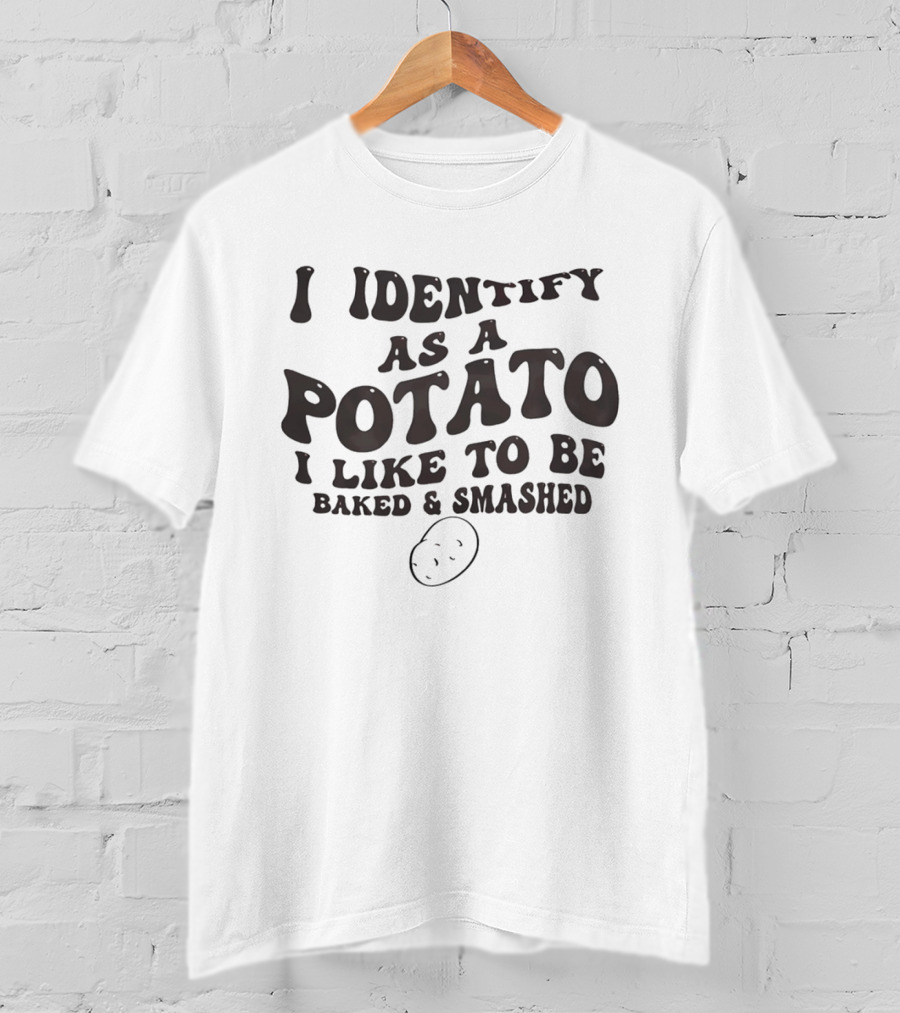 I Identify As A Potato I Like To Be Baked And Smashed Funny Food Humor T-Shirt