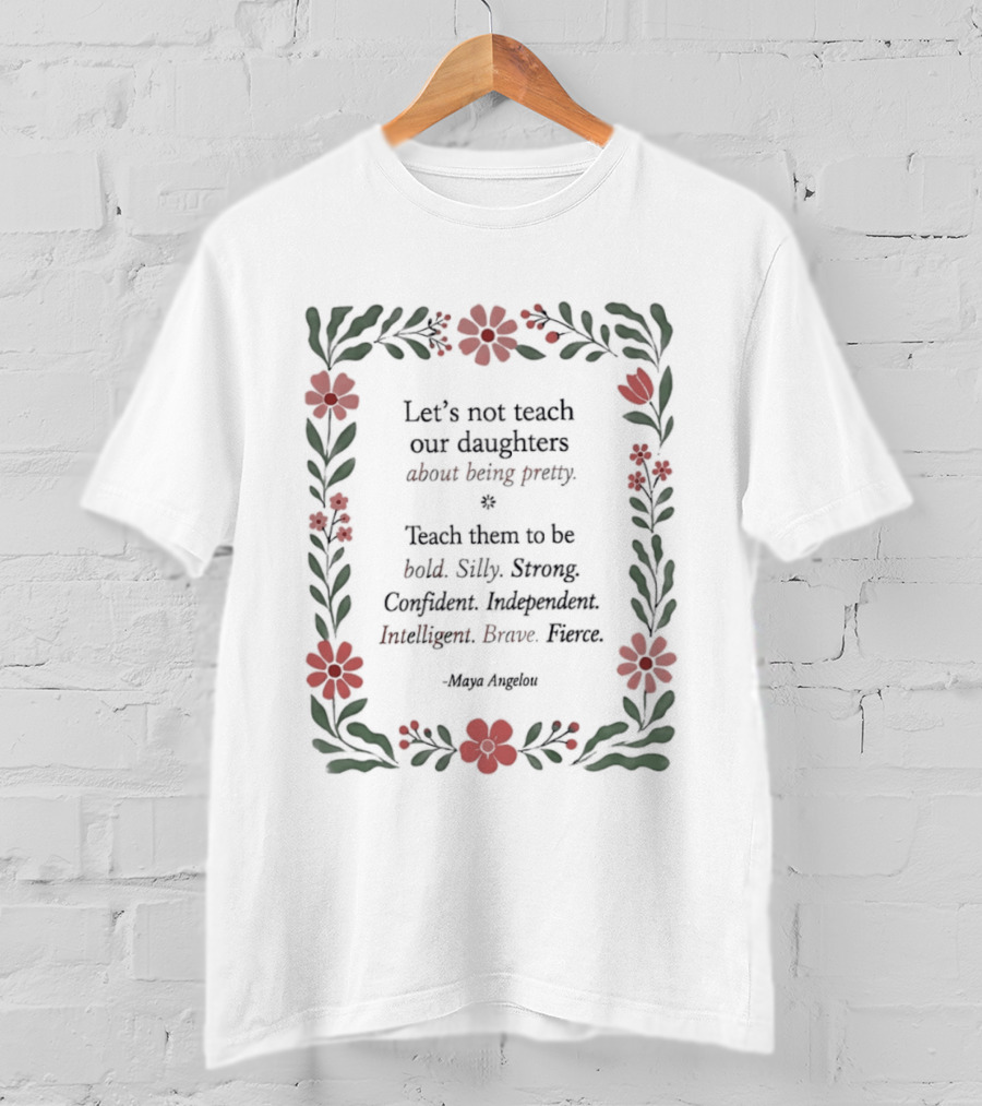Let's Not Teach Our Daughters About Being Pretty Bold Silly Strong Confident Independent Intelligent Brave Heroes T-Shirt