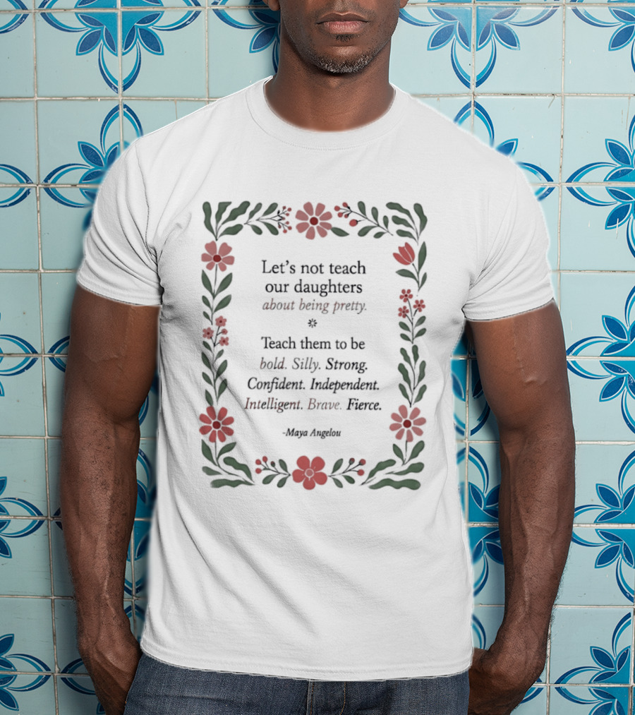 Let's Not Teach Our Daughters About Being Pretty Bold Silly Strong Confident Independent Intelligent Brave Heroes T-Shirt