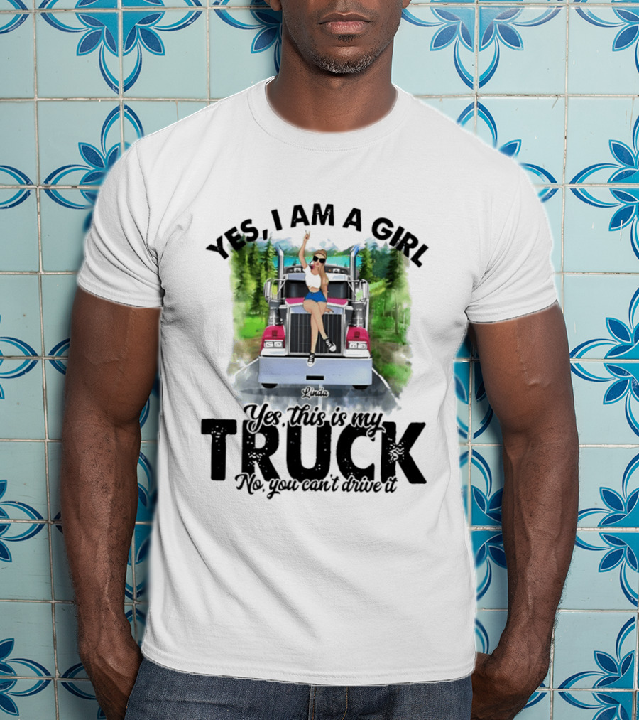 Yes I Am A Girl Yes This Is My Truck No You Can't Drive It T-Shirt