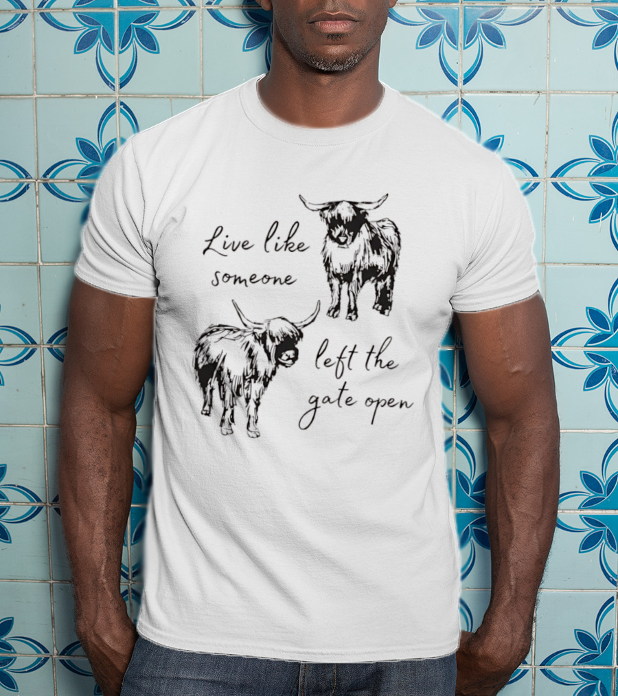 Live Like Someone Left The Gate Open Highland Cow T-Shirt