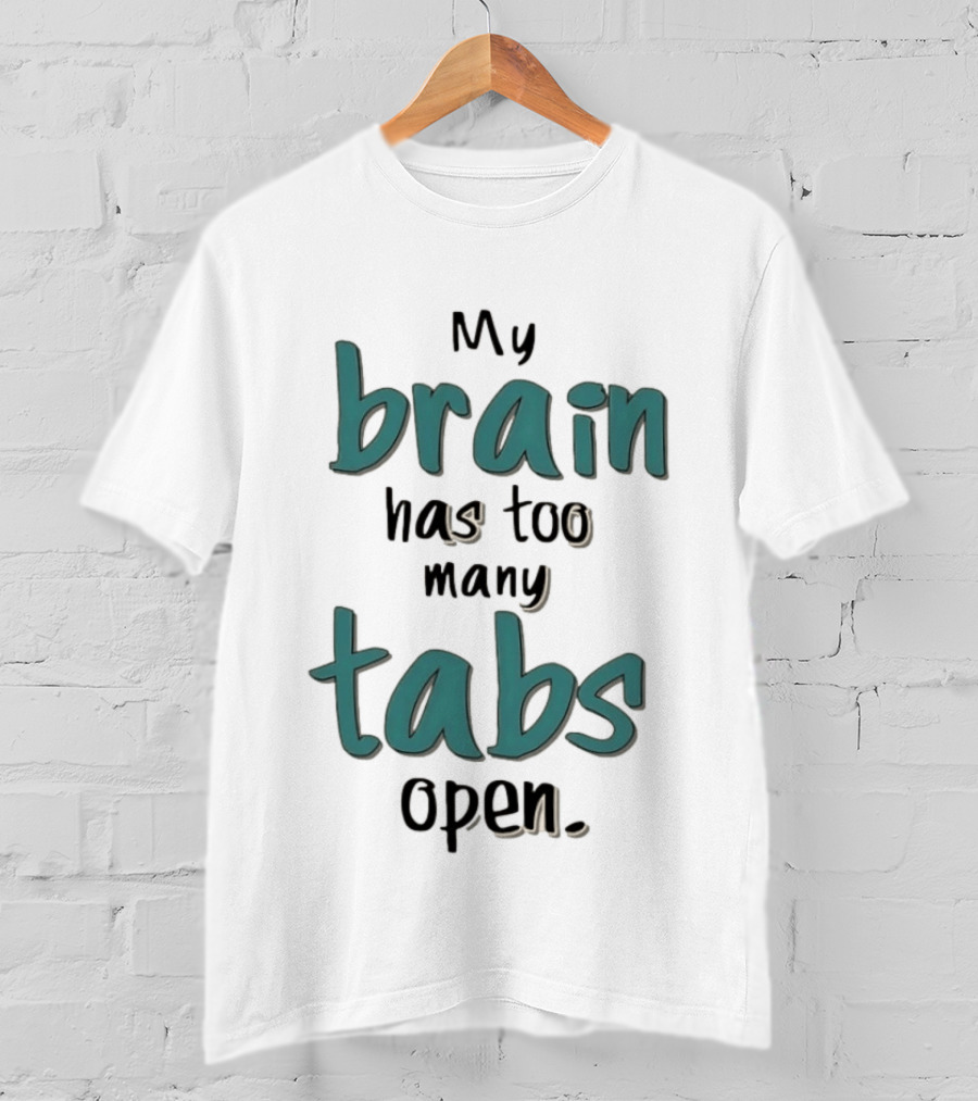 My Brain Has Too Many Tabs Open T-Shirt