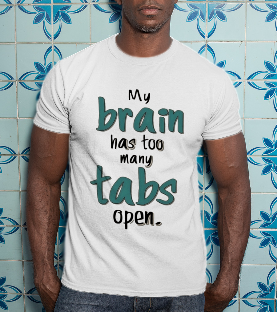 My Brain Has Too Many Tabs Open T-Shirt
