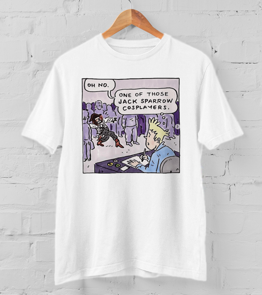 Oh No One Of Those Jack Sparrow Cosplayers Jack Sparrow T-Shirt