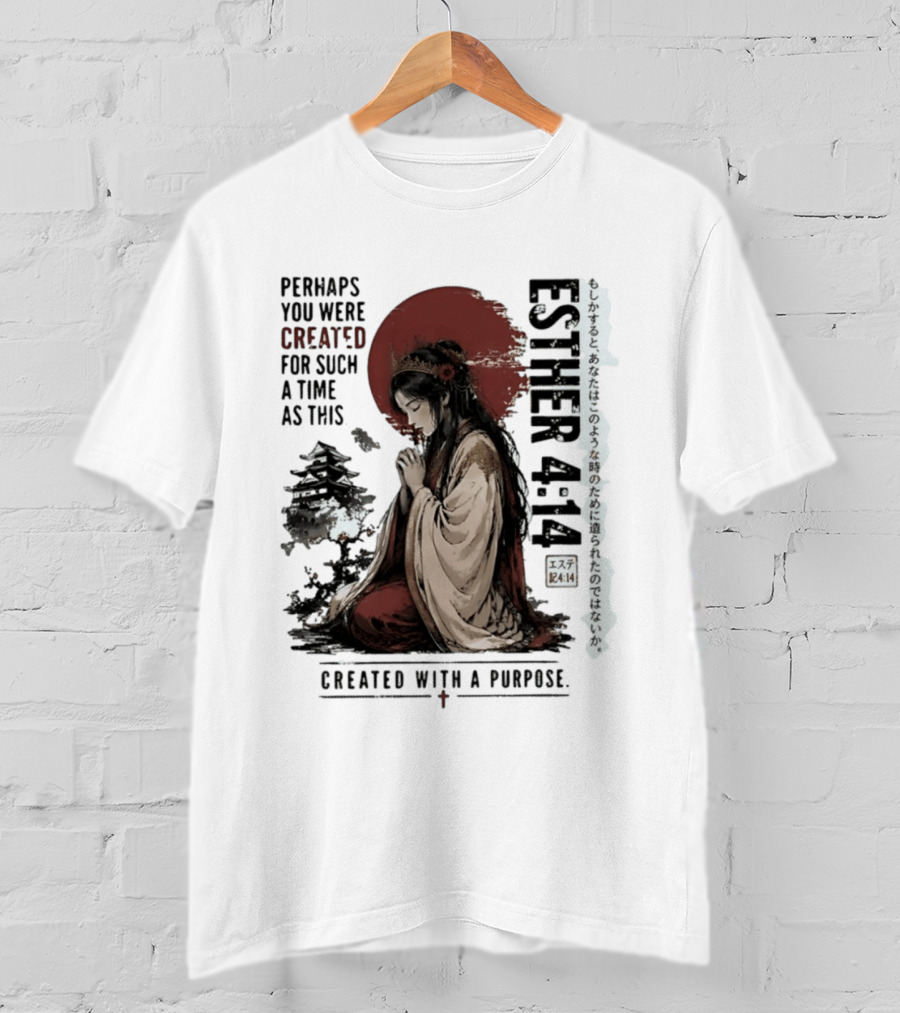 Esther 4:14 Perhaps You Were Created For Such A Time As This Created With A Purpose T-Shirt
