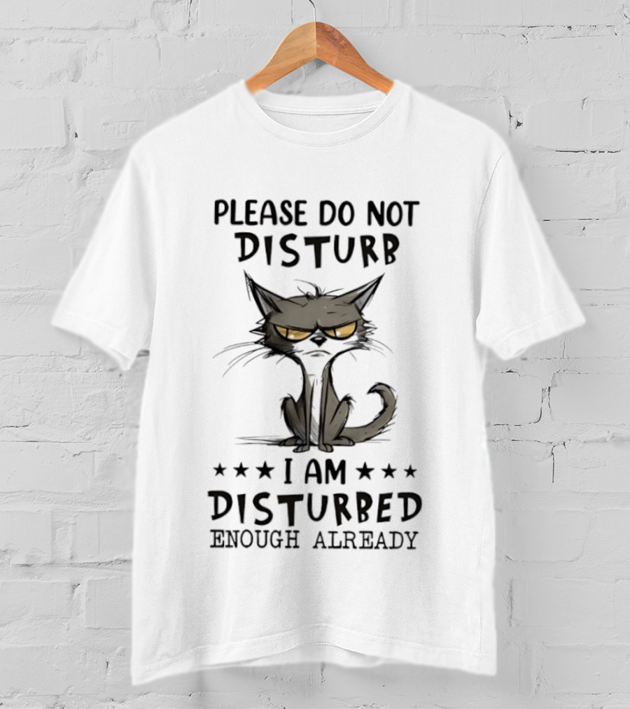 Please Do Not Disturb I Am Disturbed Enough Already Cat T-Shirt